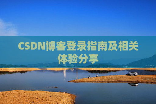 CSDN博客登录指南及相关体验分享